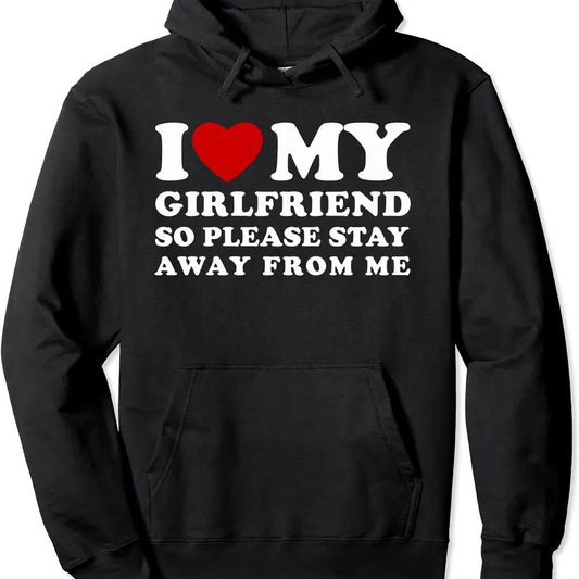 I Love My Girlfriend So Please Stay Away From Me Hoodie | Unisex Hooded Sweatshirt