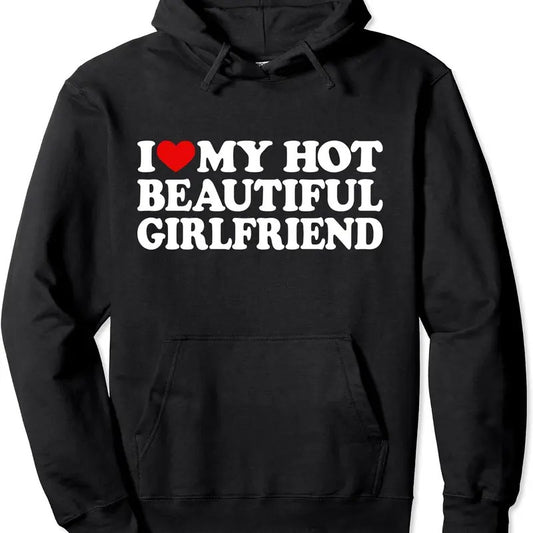 I Love My Hot Beautiful Girlfriend I Love My Hot Girlfriend Pullover Hoodie | Unisex Hooded Sweatshirt