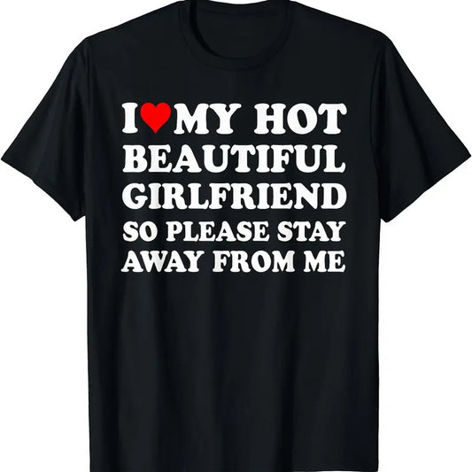 I Love My Hot Beautiful Girlfriend So Please Stay Away From T-Shirt | Unisex Cotton Tee, Size S-5XL