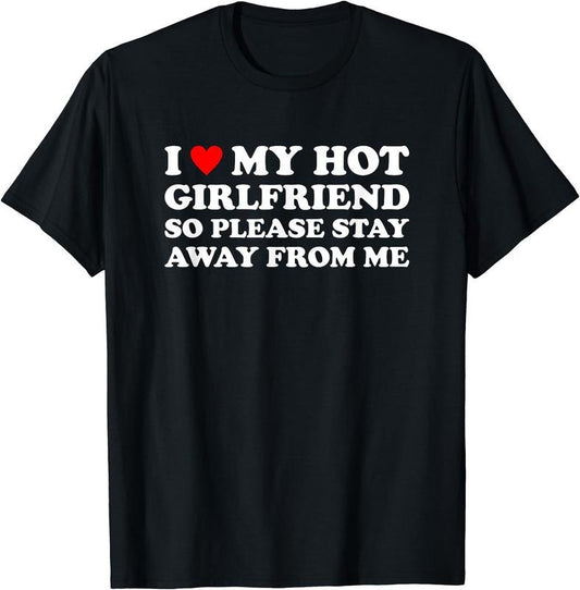 I Love My Hot Girlfriend So Please Stay Away From Me T-Shirt | Unisex cotton tee