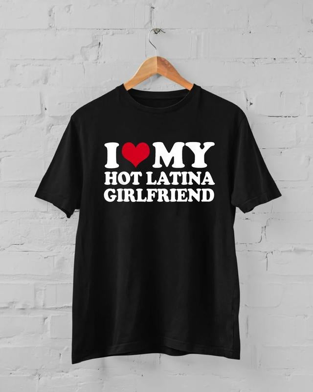 I Love My Hot Latina Girlfriend T-Shirt, I Love My Girlfriend Shirt, I Heart My Girlfriend Shirt, GF Shirt, Gift For Boyfriend