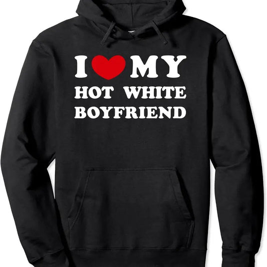 I Love My Hot White Boyfriend Pullover Hoodie | Unisex Hooded Sweatshirt
