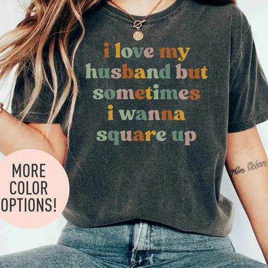 I Love My Husband But Sometimes I Wanna Square Up Shirt Funny Shirt For Wife Mothers Day Gift Wife Life Shirt Shirt For Wife Mom Gift
