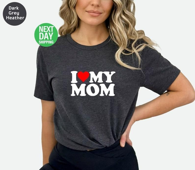 I Love My Mom T-shirt, I Heart My Mom Shirt, Mother's Day Tee Shirt, Mother Gift, Mom Shirt For Her, Mom tee, Gift from Daughter,Mama Hoodie, T-shirt and sweater