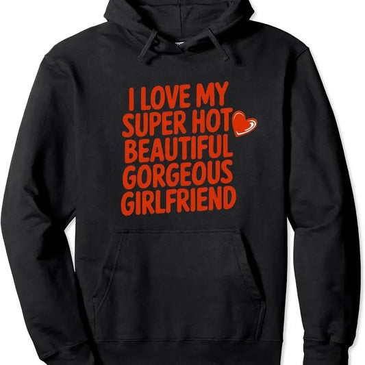 I Love My Super Hot Beautiful Girlfriend Hoodie | Unisex Hooded Sweatshirt