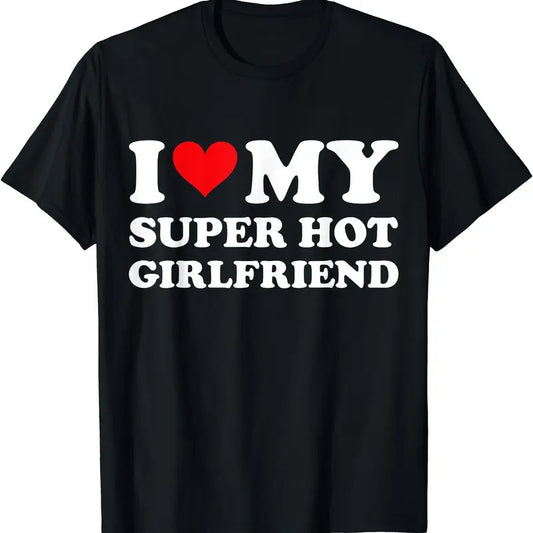I Love My Super Hot Girlfriend Shirt, I Heart Super Hot Girlfriend T-Shirt | Unisex Cotton Tee, Size S-5XL