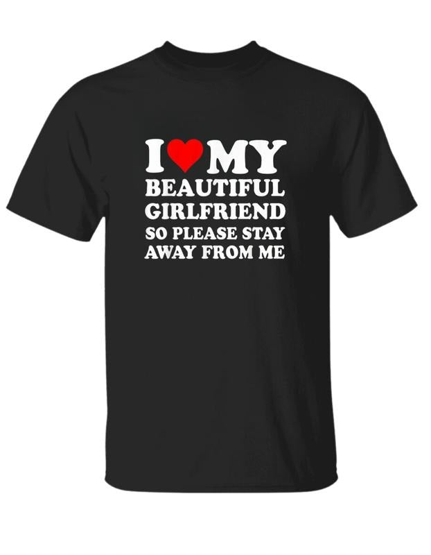 I Love My Super Hot Girlfriend So Please Stay Away From Me T-Shirt, Unisex Cotton Tee, Size S-3XL, For Men, For...