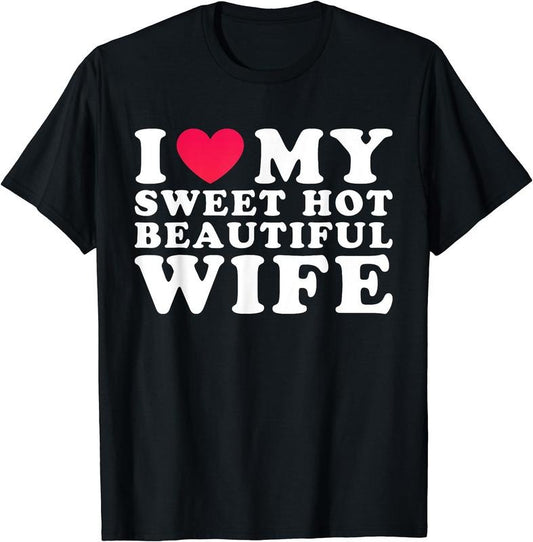 I Love My Sweet Hot Beautiful Wife I Heart My Beautiful Wife T-Shirt | Unisex Cotton Tee, Size S-5XL