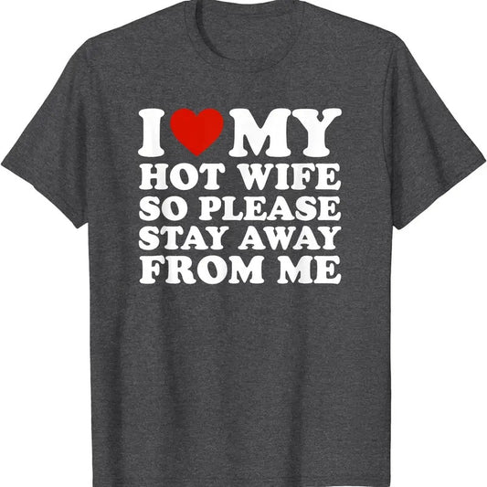 I Love My hot wife So Please Stay Away From Me T-Shirt | Unisex Cotton Tee, Size S-5XL