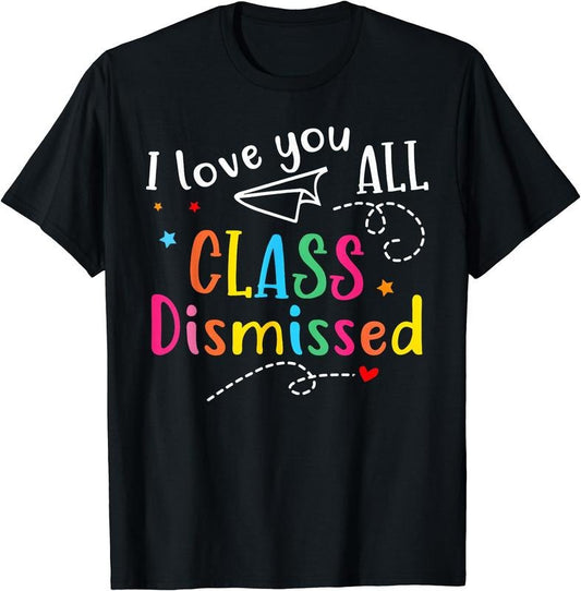 I Love You All Class Dismissed Teacher Last Day Of School T-Shirt | Unisex Cotton Tee Gift, Crewneck, Short Sleeve