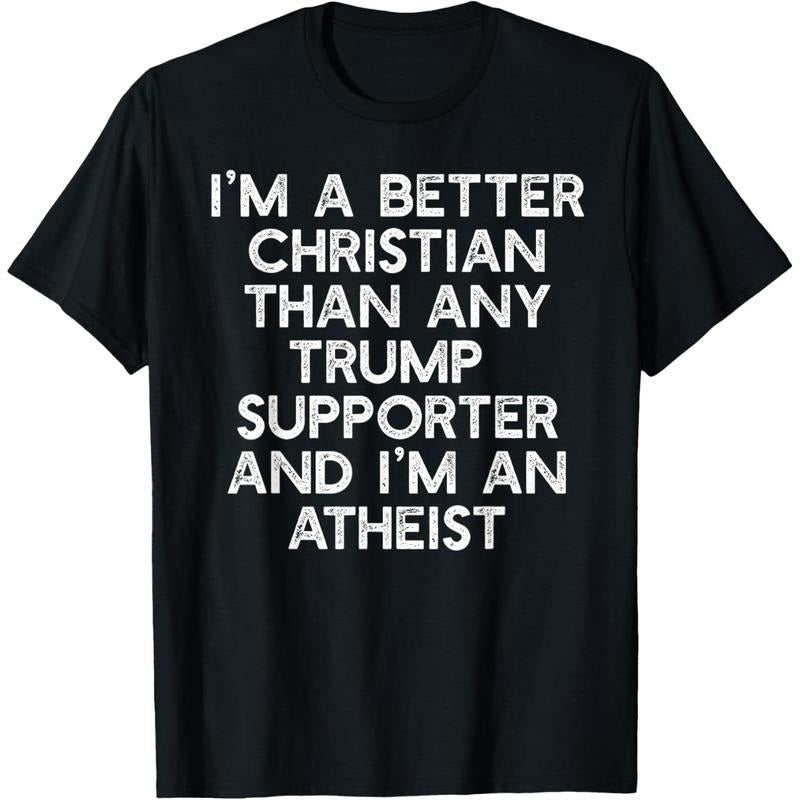 I'M A BETTER CHRISTIAN TRUMP SUPPORTERS Atheist Meme T-Shirt