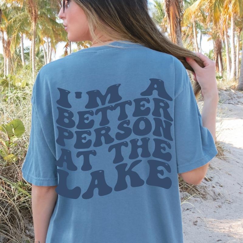 I'M A BETTER PERSON AT THE LAKE T-SHIRT, OVERSIZED LAKE SHIRT, SUMMER T-SHIRT, COTTON CASUAL SUMMER SHIRT Comfort Fabric Top Womenswear