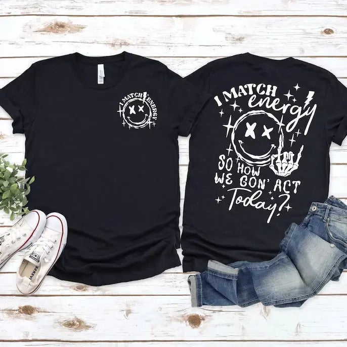 I Match Energy So How we Gon' Act Today Shirt Funny Sarcastic Humor Streetwear Tshirt Hoodie, Sweatshirt | WearSparks.com