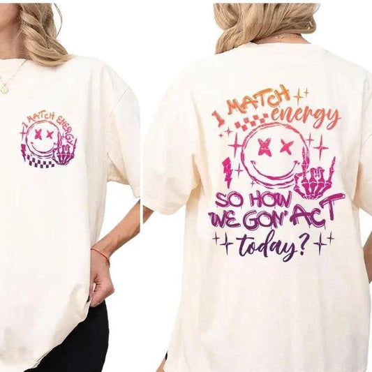 I Match Energy So How we Gon' Act Today Shirt, Sarcastic Shirt for Bestie, Humor Shirt Gift, Funny Sarcasm Tee, Shirt for Women, Gift for Her, Funny Women Tee, Motivational Women Top Comfortable Casual Womenswear