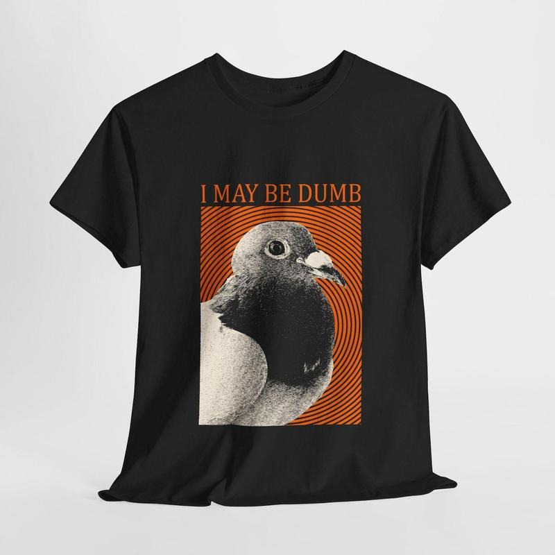 I May Be Dumb Pigeon T-Shirt Hoodie, Sweatshirt | WearSparks.com
