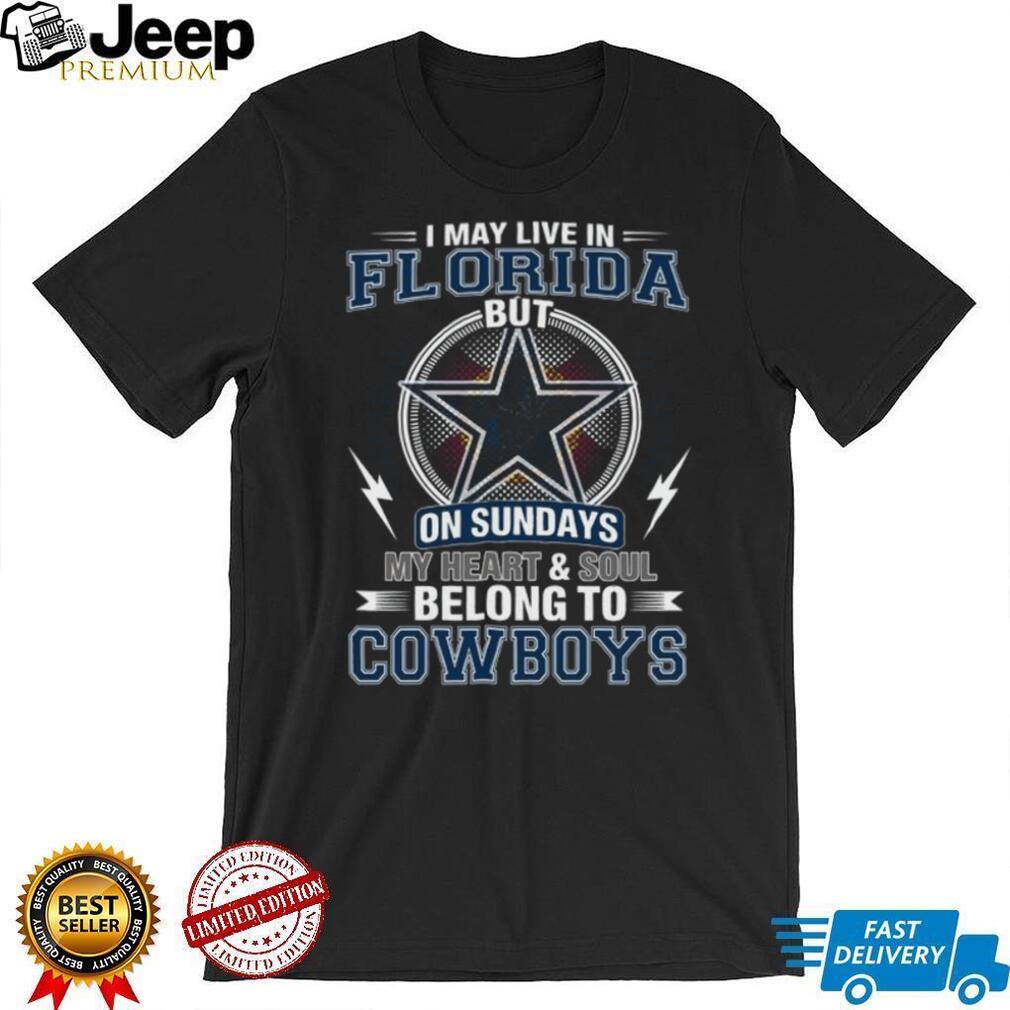 I May Live In Florida But My Heart Belongs To Dallas Cowboys T Shirt