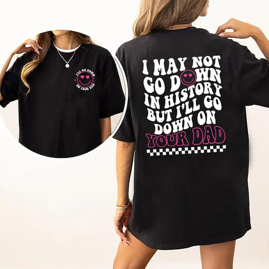 I May Not Go Down In History But I'll Go Down On Your Dad Shirt, Funny Wife Shirt, Wife Life Graphic Printed Tee, Women's Tops, Womenswear