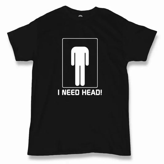 I Need Head T-Shirt - Men's - Funny - Offensive - Humor