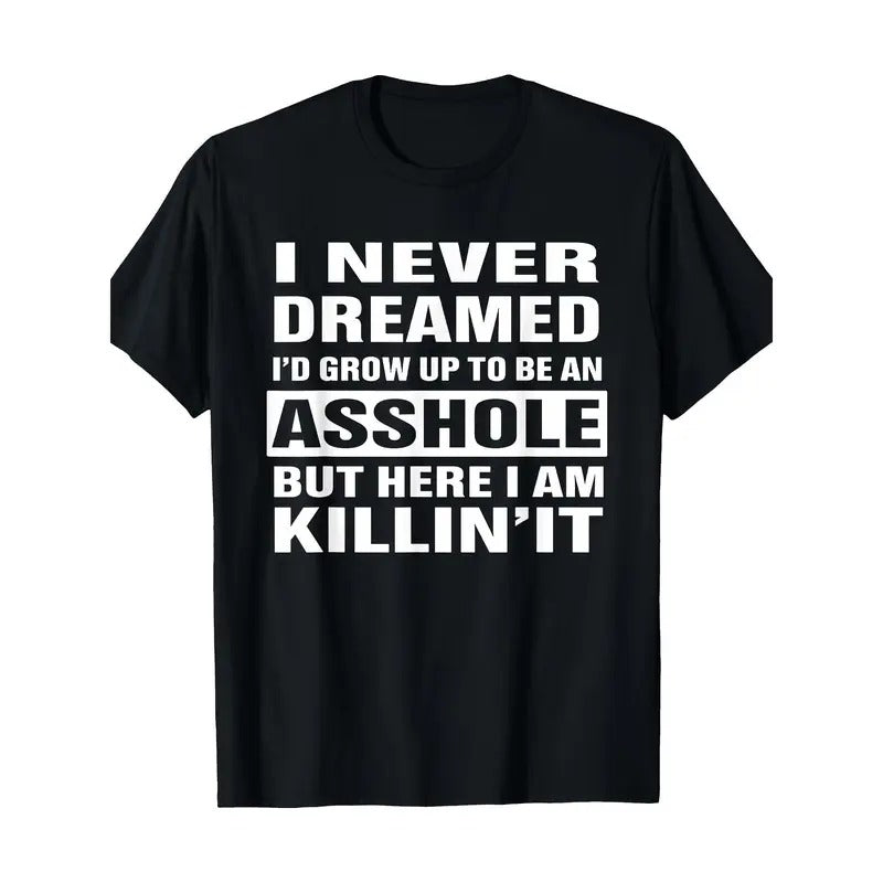 I Never Dreamed I'd Grow Up To Be An Asshole Funny Shirt T-Shirt 100%cotton Made in USA