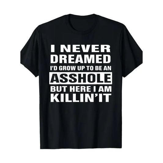 I Never Dreamed I'd Grow Up To Be An Asshole Funny Shirt T-Shirt 100%cotton Made in USA