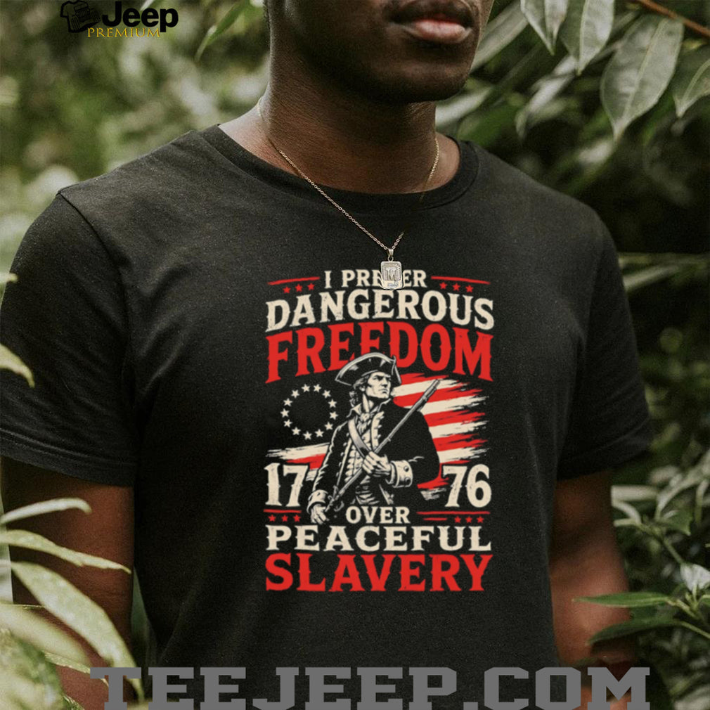 I Prefer Dangerous Freedom Over Peaceful Slavery 1776 American T Shirt