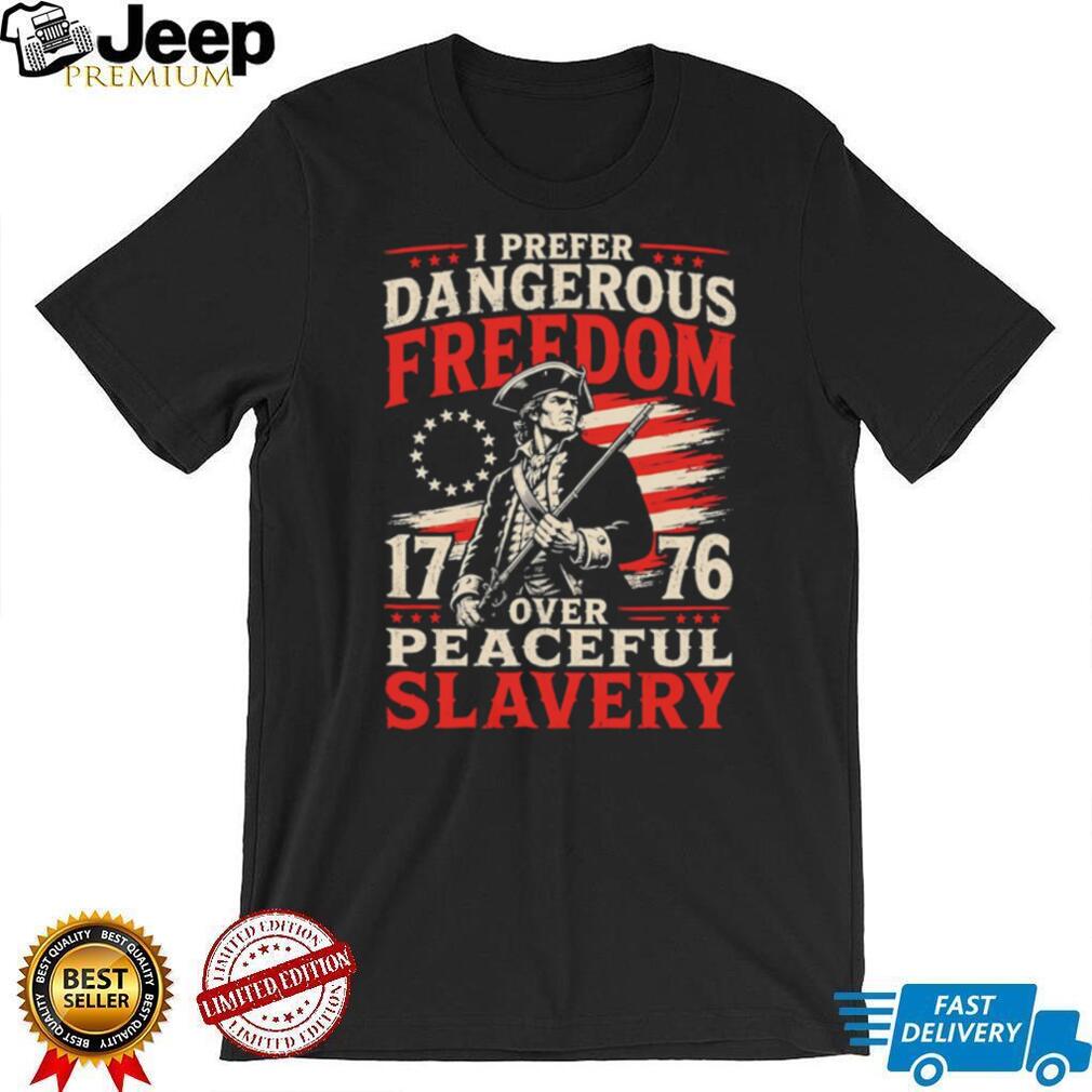 I Prefer Dangerous Freedom Over Peaceful Slavery 1776 American T Shirt