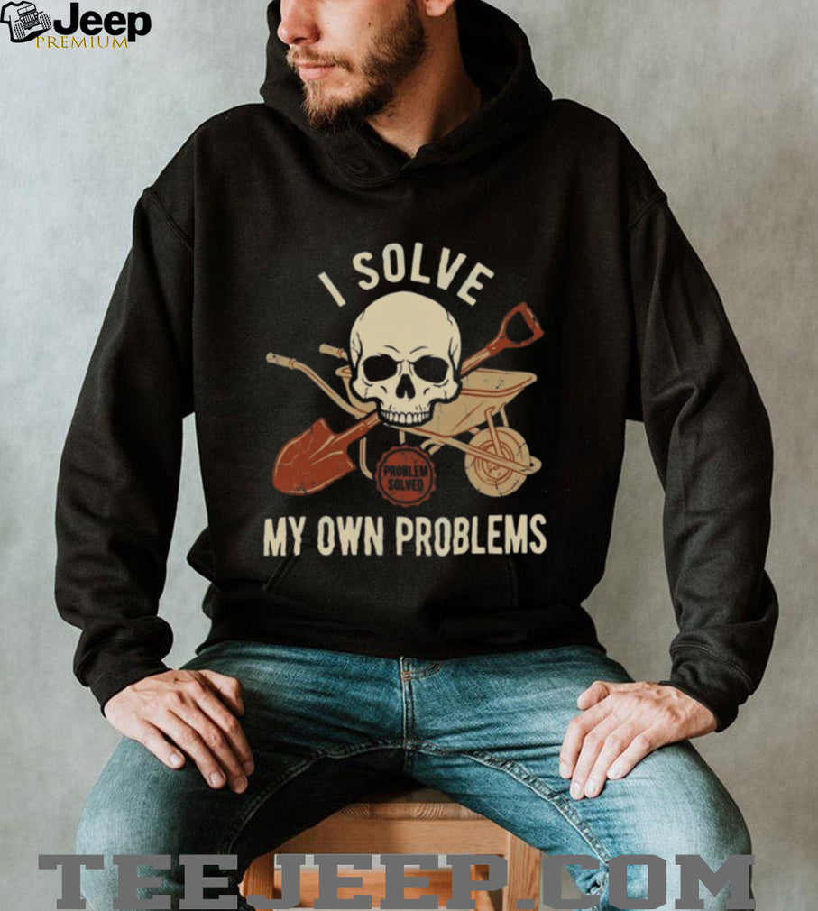 I Solve My Own Problems Skull Wheelbarrow and Shovel Graphic Tee