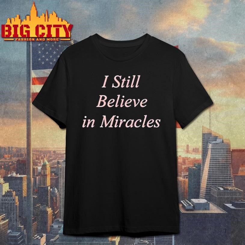 I Still Believe In Miracles Shirt