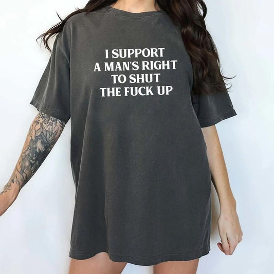 I Support A Man's Rights To Shut Up Comfort Colors Shirt, Feminist T-shirt, Girl Power Graphic Tee, Women Empowerment Clothing, Funny Sarcastic Shirt