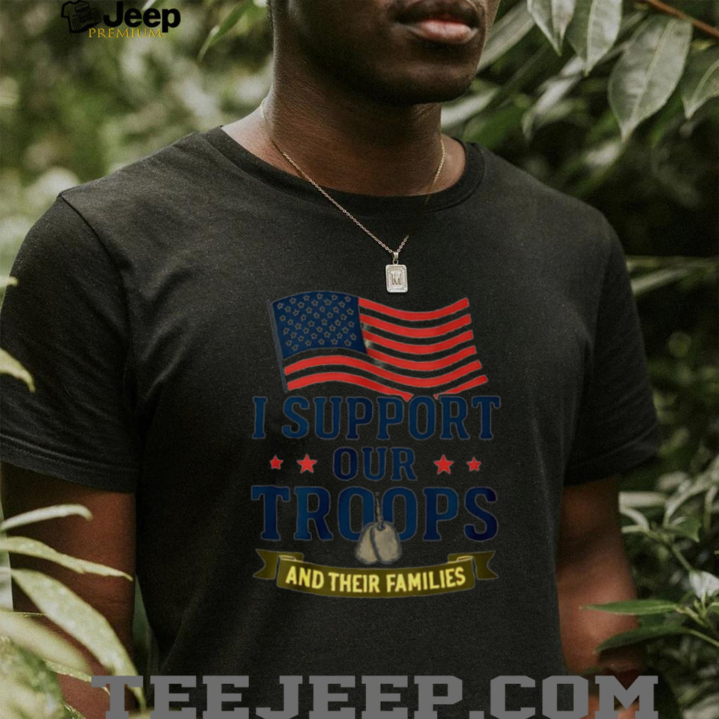 I Support Our Troops And Their Families American Flag Patriotic Military Appreciation Men Women T Shirt