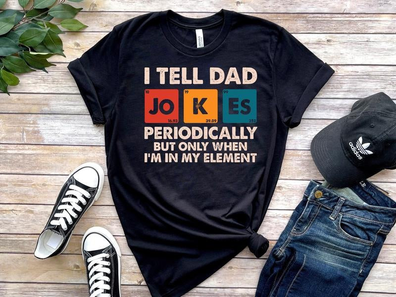 I Tell Dad Jokes Periodically But Only When I'm In My Element Shirt Dad Jokes Shirt Funny Dad Shirt Father Shirt Gift For Dad