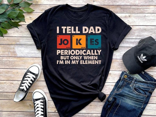I Tell Dad Jokes Periodically But Only When I'm In My Element T-Shirt, Dad Jokes Sweatshirt, Funny Dad Shirt, Father...