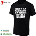 I Used to Be a Man Trapped in a Woman’s Body Then I Was Born shirt