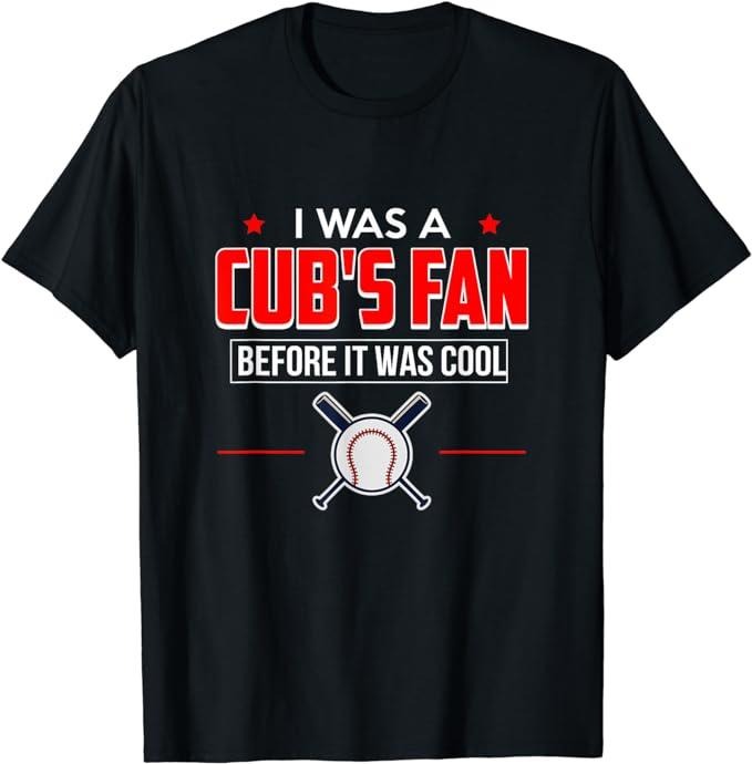 I Was A Cub's Fan Before It Was Cool Funny T-Shirt Sports Casual Classic Cotton