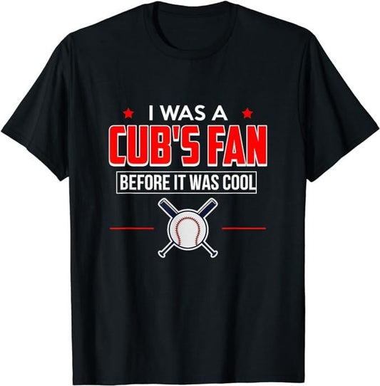 I Was A Cub's Fan Before It Was Cool Funny T-Shirt Sports Casual Classic Cotton