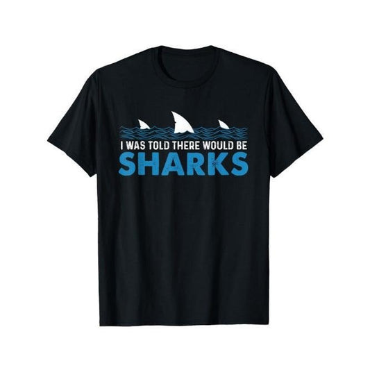 I Was Told There Would Be Sharks - Shark Lover Ocean T-Shirt Selected pure cotton interesting design DIY short sleeve t-shirt for men, soft and breathable, suitable for all seasons, comfortable, casual and sports, Halloween and Christmas gifts Made in USA