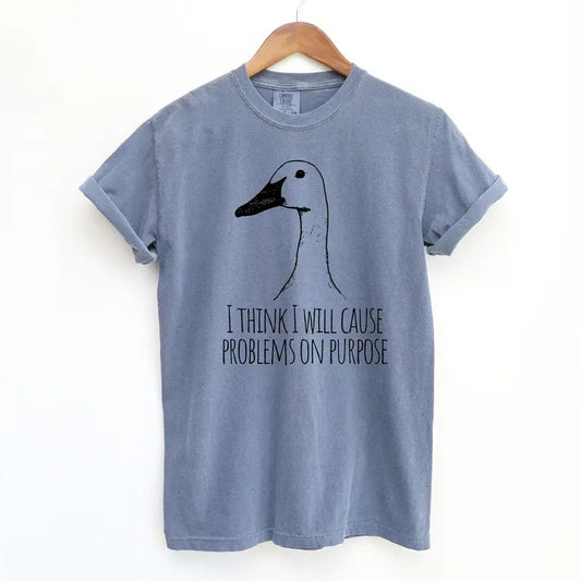 I Will Cause Problems on Purpose Funny Shirt, Funny Goose Comfort Colors Shirt