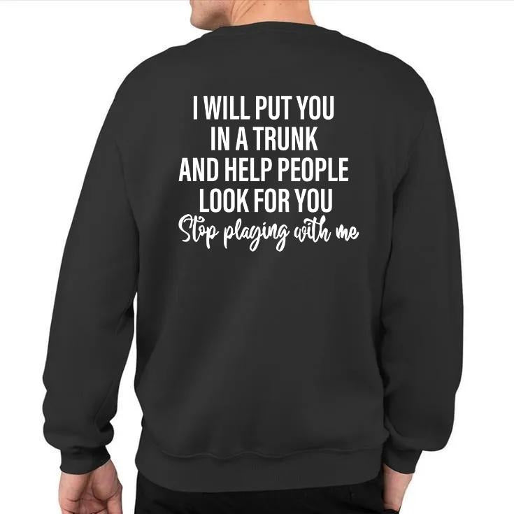 I Will Put You In A Trunk And Help People Look For You Stop Playing With Me Sweatshirt, Dark Humor Sweater, Unisex Long Sleeve Crewneck Shirt Menswear Athletic