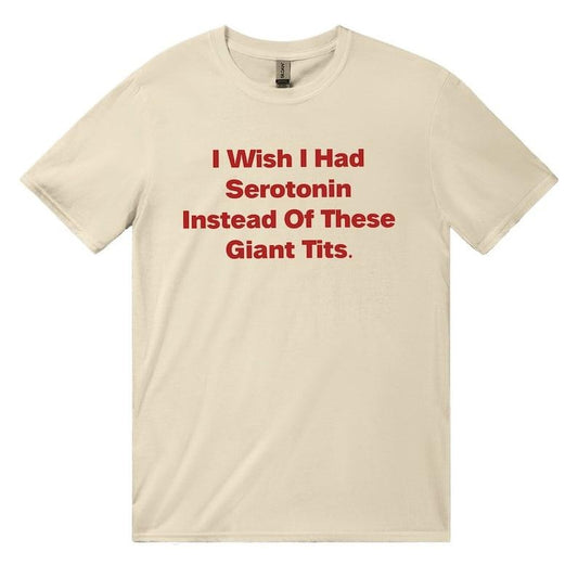 I Wish I Had Serotonin Instead Of These Giant Tits Graphic Cotton Tee,Vintage 90s , Unisex Relaxed Adult Tee