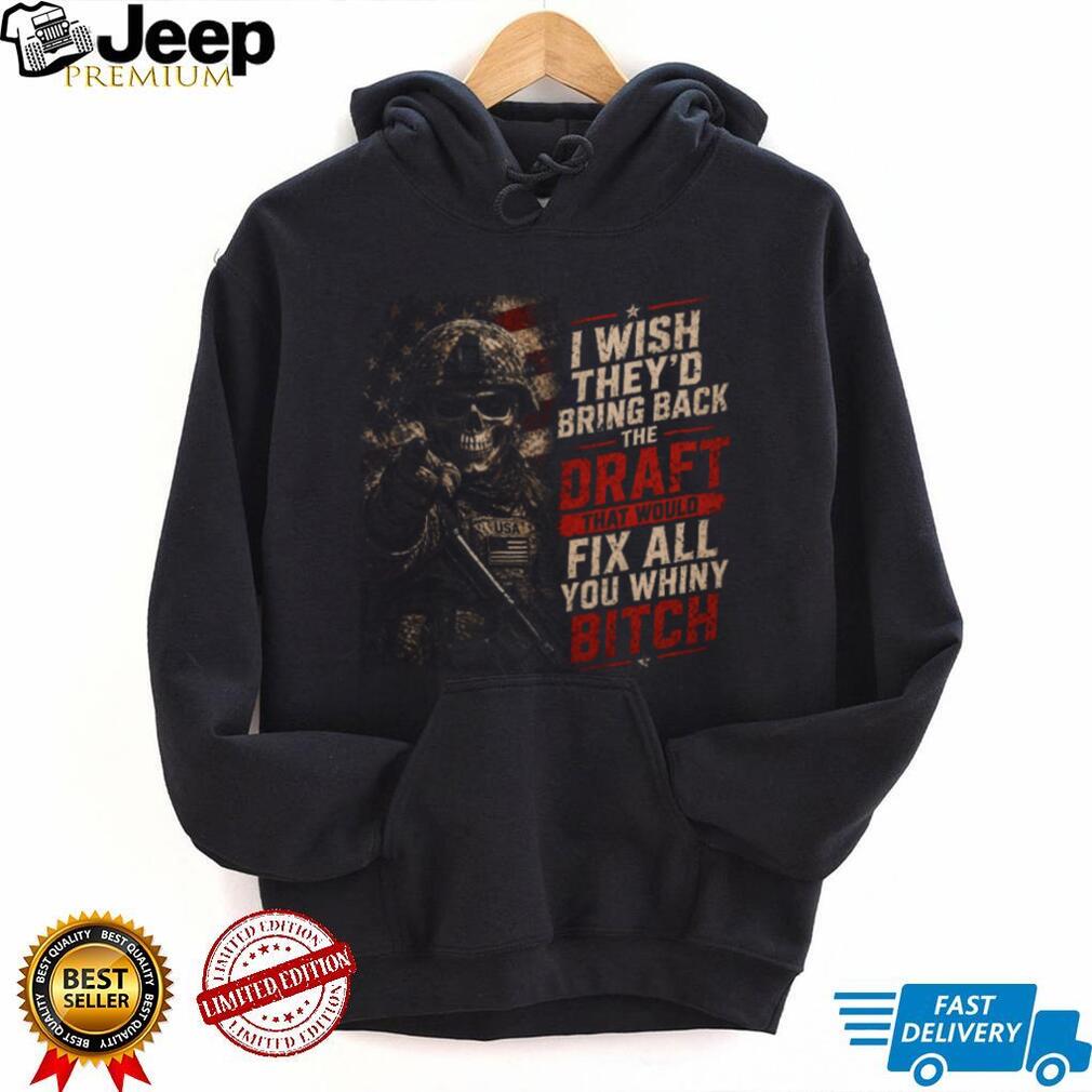 I Wish They’d Bring Back The Draft Fix Whiny Skull Patriotic Military T Shirt