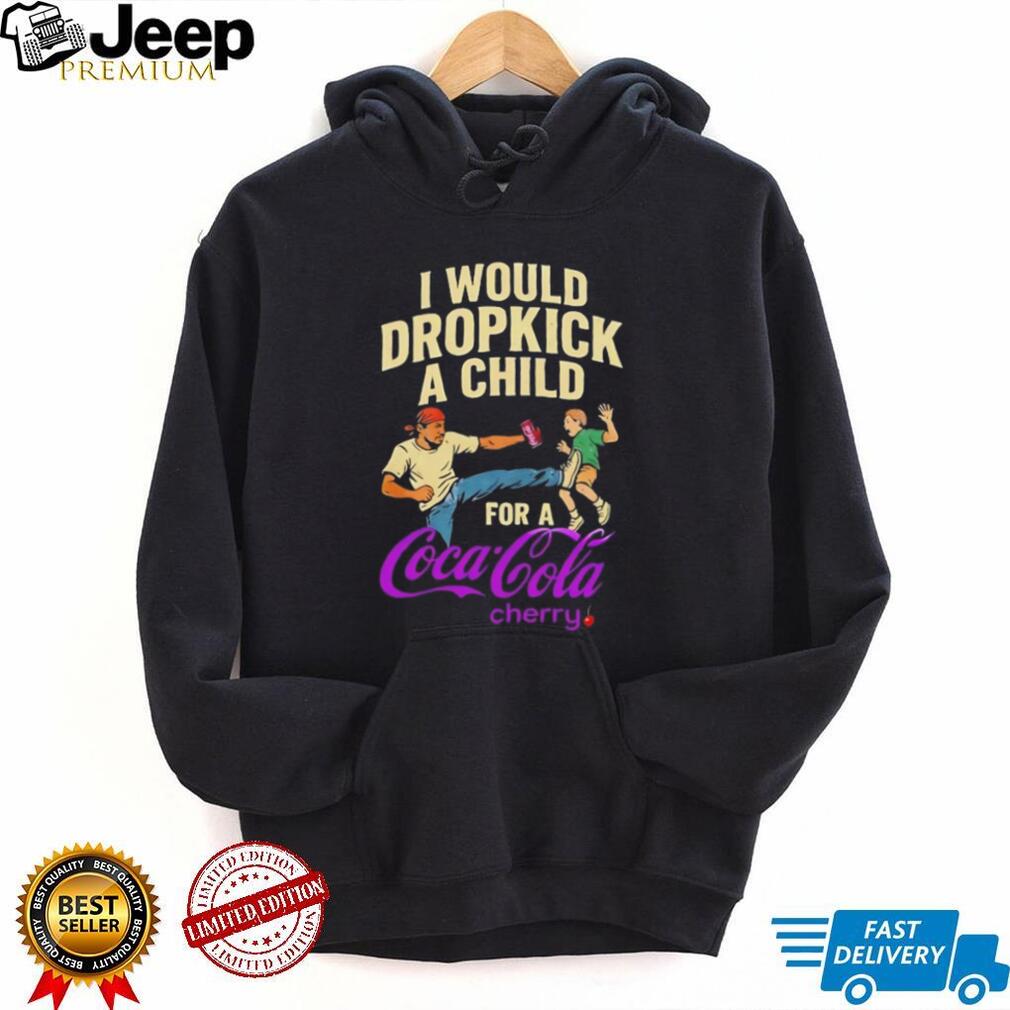I Would Dropkick A Child For A Cherry Coca Cola Funny T Shirt