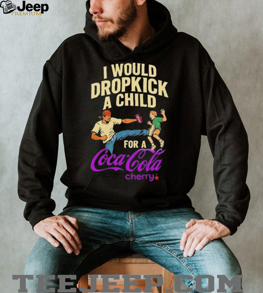 I Would Dropkick A Child For A Cherry Coca Cola Funny T Shirt
