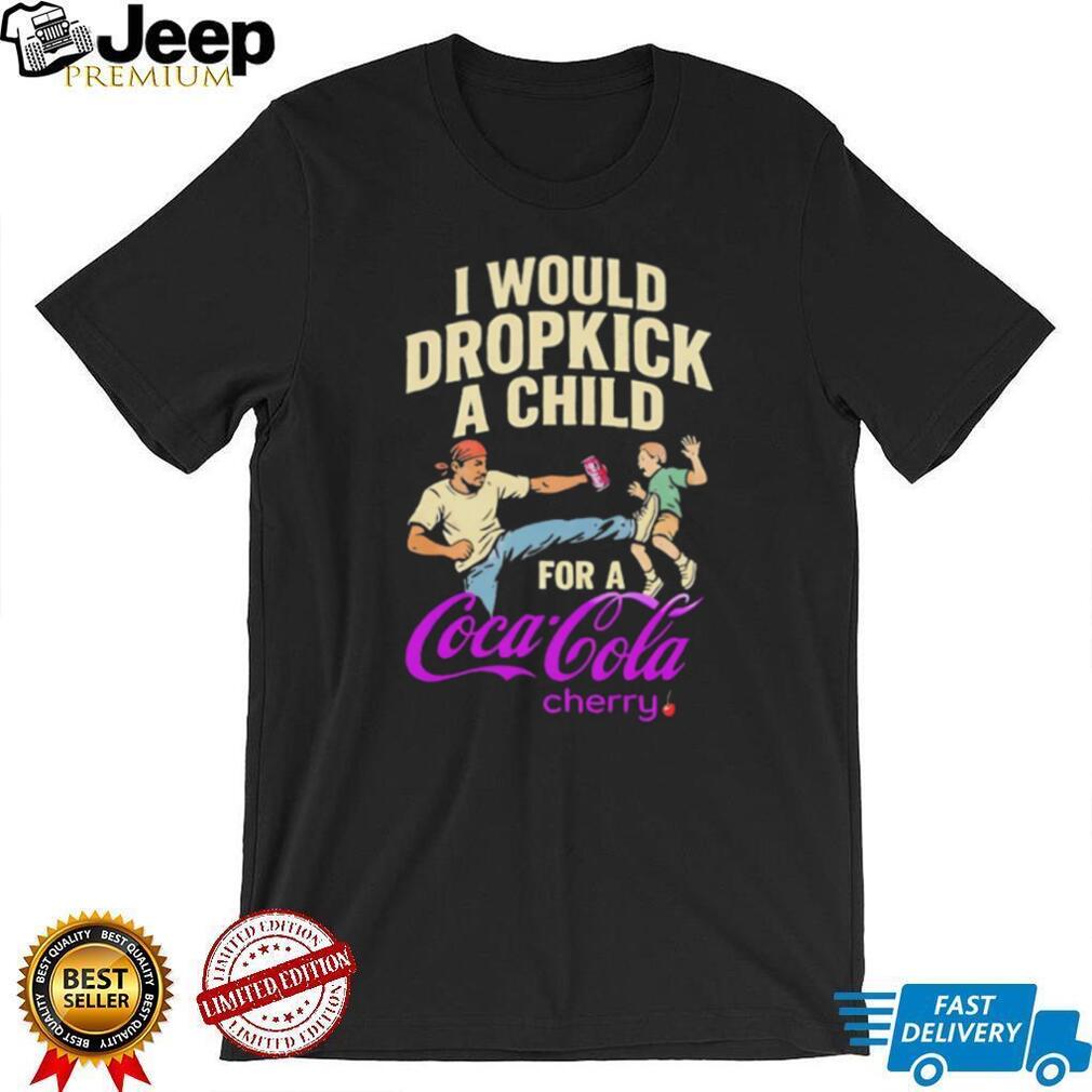 I Would Dropkick A Child For A Coca Cola Cherry Funny Meme Graphic T Shirt