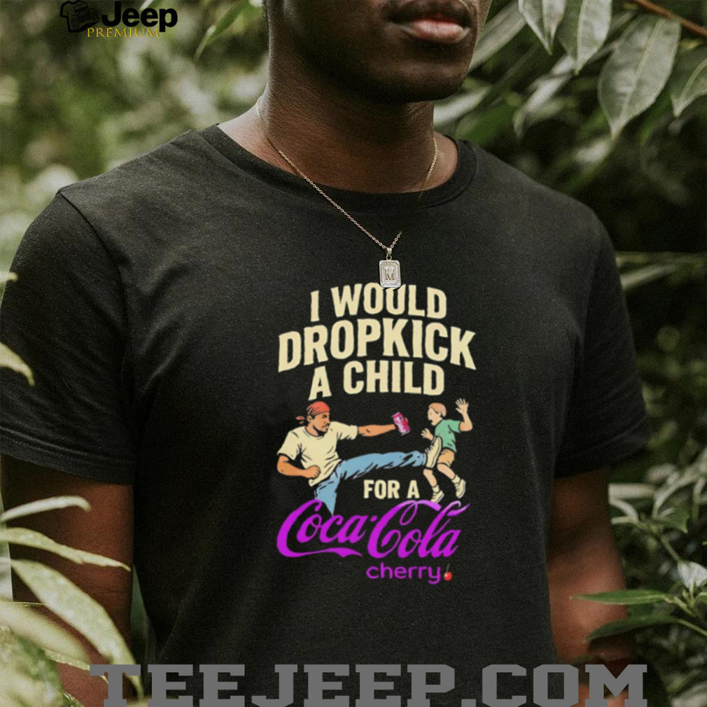 I Would Dropkick A Child For A Coca Cola Cherry Funny Meme Graphic T Shirt