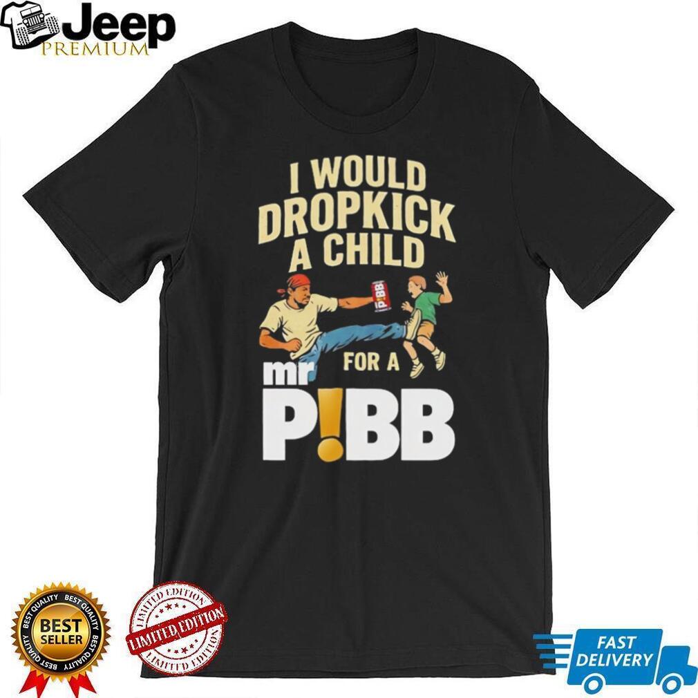 I Would Dropkick A Child For A Mr Pibb Funny Soda T Shirt