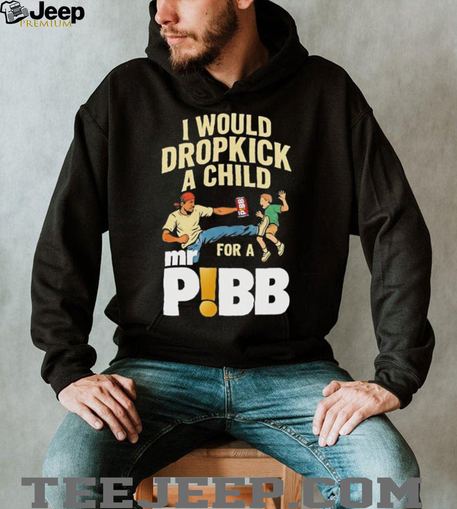I Would Dropkick A Child For A Mr Pibb Funny Soda T Shirt