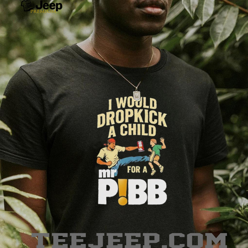 I Would Dropkick A Child For A Mr Pibb Funny Soda T Shirt
