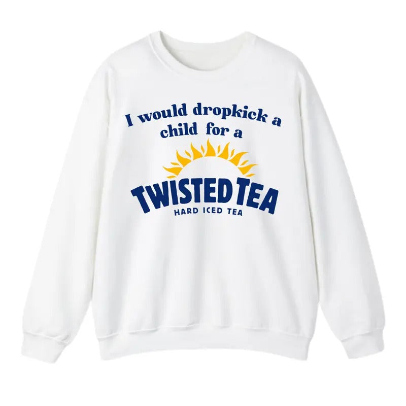 I Would Dropkick A Child For A Twisted Tea Sweatshirt, For Men And Women, Trendy Sweatshirt T-Shirts, Hoodie | WearSparks.com
