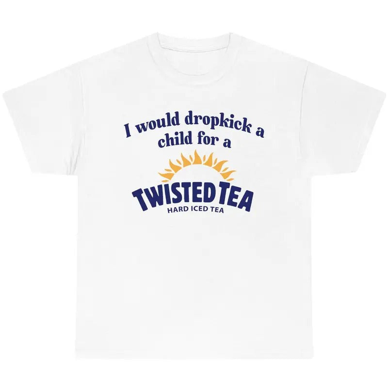 I Would Dropkick a Child for a Twisted Tea T-Shirt, Twisted Tea Shirt, Graphic Printed Unisex Cotton T-Shirts In All...