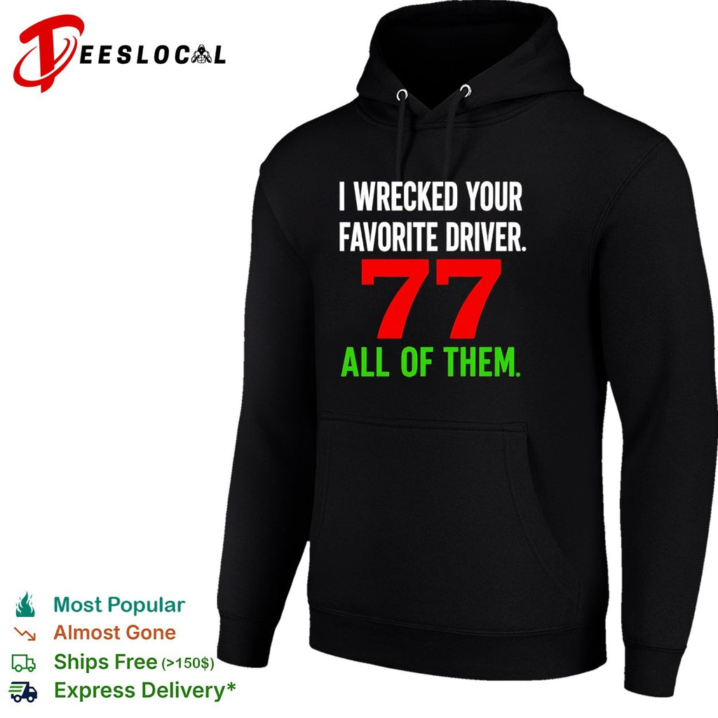 I Wrecked Your Favorite Driver 77 All Of Them Nascar shirt